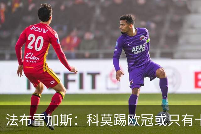 法布雷加斯：科莫踢欧冠或只有十六七人能上场，青训跟不上是硬伤